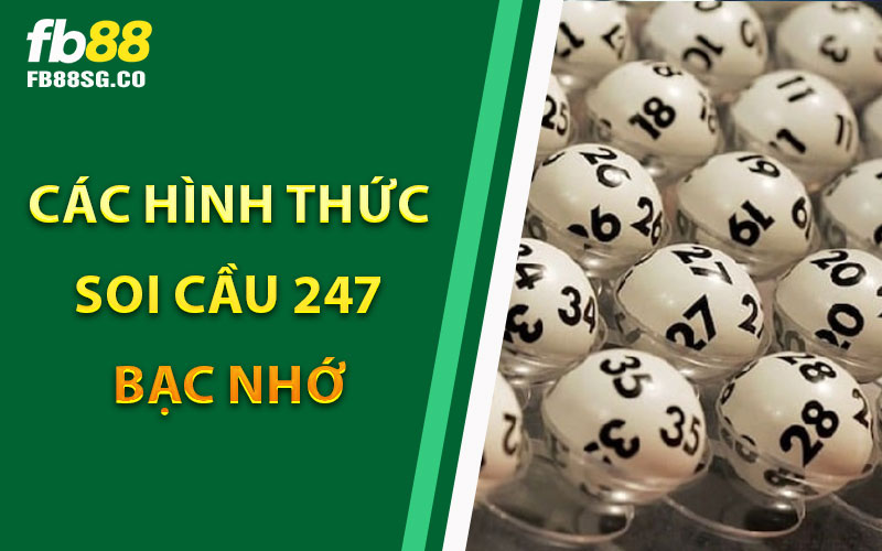 Các Hình Thức Soi Cầu 247 Bạc Nhớ 